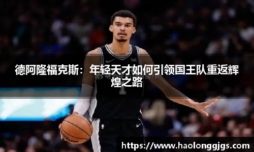 德阿隆福克斯：年轻天才如何引领国王队重返辉煌之路